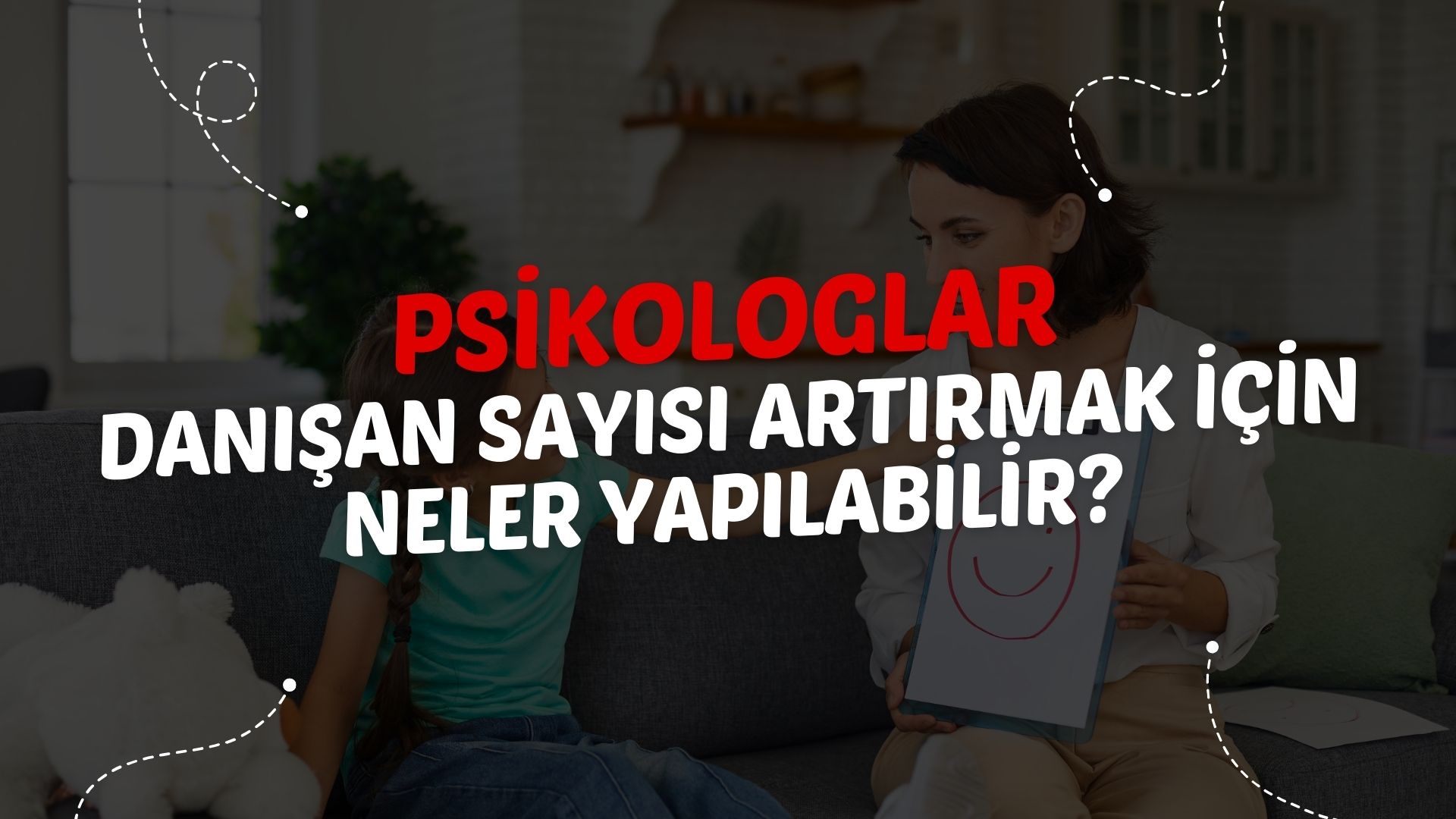 Psikologlar danışan sayısını artırmak için neler yapabilir